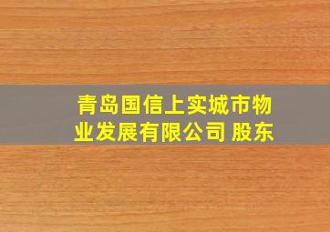 青岛国信上实城市物业发展有限公司 股东